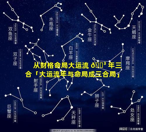 从财格命局大运流 🐳 年三合「大运流年与命局成三合局」